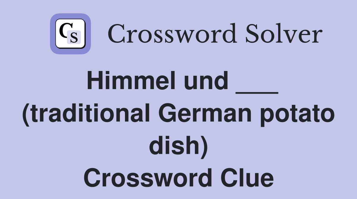 Himmel und ___ (traditional German potato dish) Crossword Clue